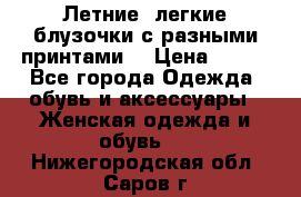 Летние, легкие блузочки с разными принтами  › Цена ­ 300 - Все города Одежда, обувь и аксессуары » Женская одежда и обувь   . Нижегородская обл.,Саров г.